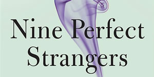 Liane Moriarty’s, Nine Perfect Strangers